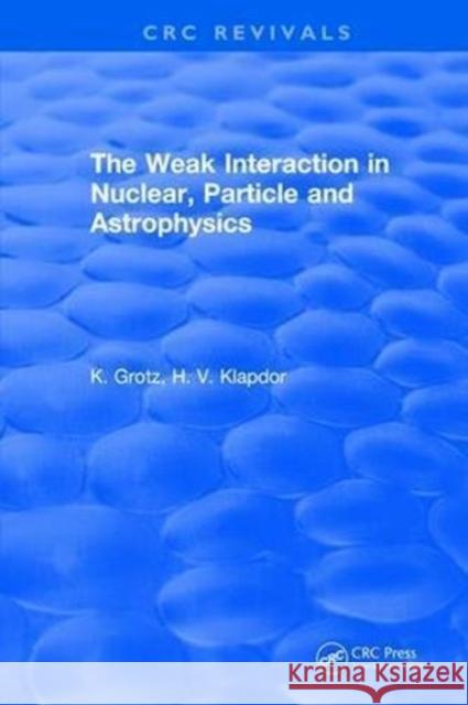 The Weak Interaction in Nuclear, Particle and Astrophysics K. Grotz 9781315898148 Taylor and Francis