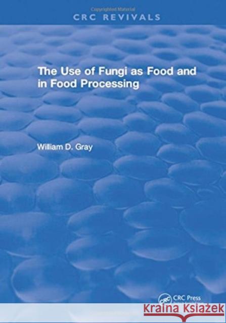 The Use of Fungi as Food and in Food Processing: Volume 1 Gray, William D. 9781315898377