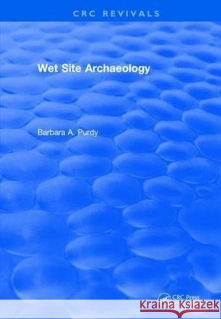 Wet Site Archaeology Barbara A. Purdy 9781315898650