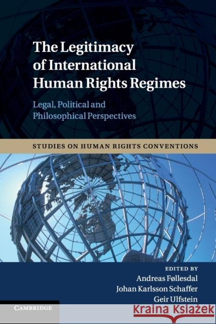The Legitimacy of International Human Rights Regimes: Legal, Political and Philosophical Perspectives Føllesdal, Andreas 9781316500606 Cambridge University Press