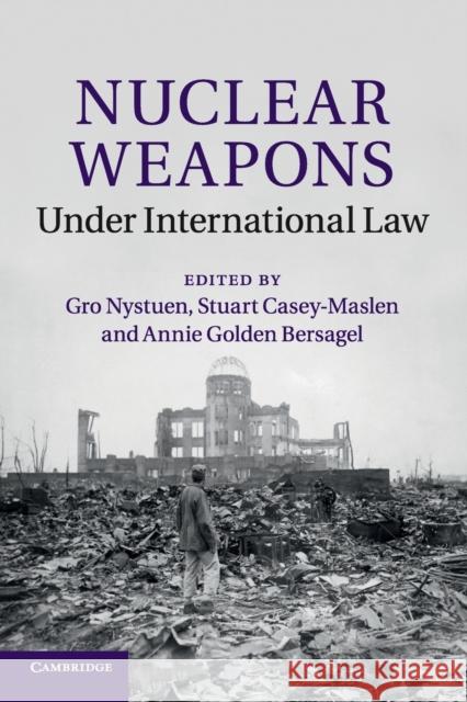 Nuclear Weapons Under International Law Gro Nystuen Stuart Casey-Maslen Annie Golden Bersagel 9781316500699 Cambridge University Press