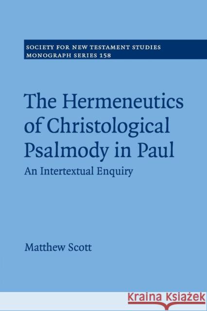The Hermeneutics of Christological Psalmody in Paul: An Intertextual Enquiry Scott, Matthew 9781316500798 CAMBRIDGE UNIVERSITY PRESS