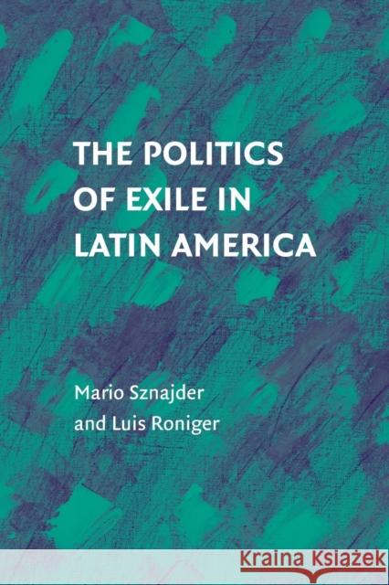 The Politics of Exile in Latin America Mario Sznajder Luis Roniger 9781316501122
