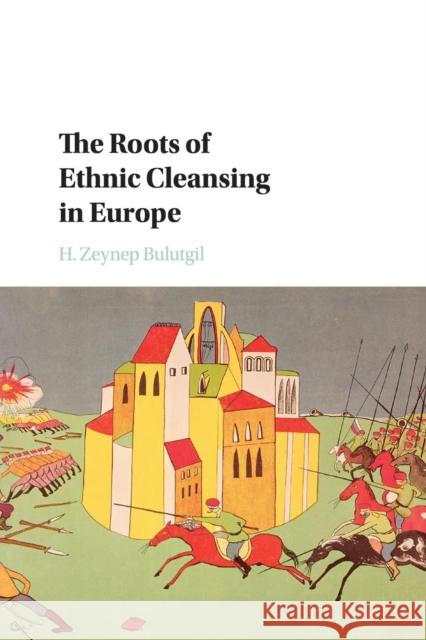 The Roots of Ethnic Cleansing in Europe H. Zeynep Bulutgil 9781316501665 Cambridge University Press