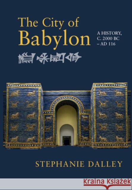 The City of Babylon: A History, C. 2000 BC - Ad 116 Stephanie Dalley 9781316501771 Cambridge University Press