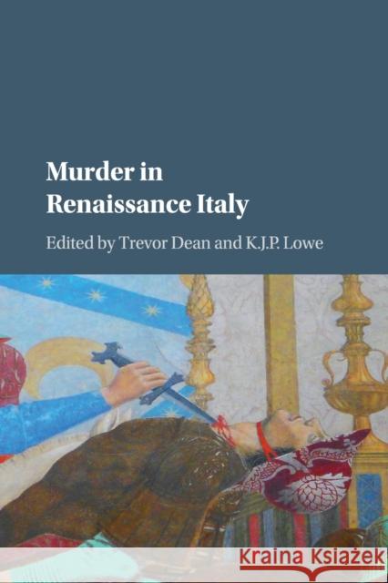 Murder in Renaissance Italy Trevor Dean K. J. P. Lowe 9781316501962