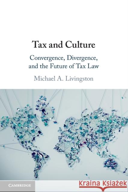 Tax and Culture: Convergence, Divergence, and the Future of Tax Law Livingston, Michael A. 9781316502006 Cambridge University Press
