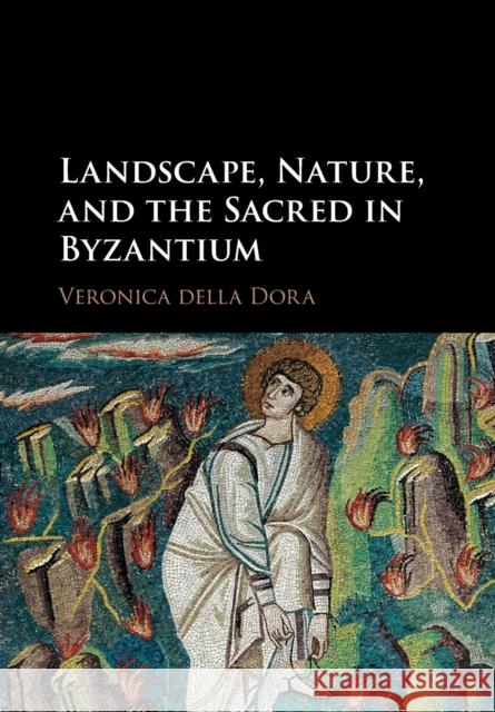 Landscape, Nature, and the Sacred in Byzantium Veronica Dell 9781316502242 Cambridge University Press