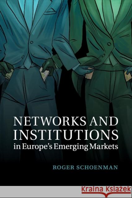 Networks and Institutions in Europe's Emerging Markets Roger Schoenman 9781316502860 Cambridge University Press