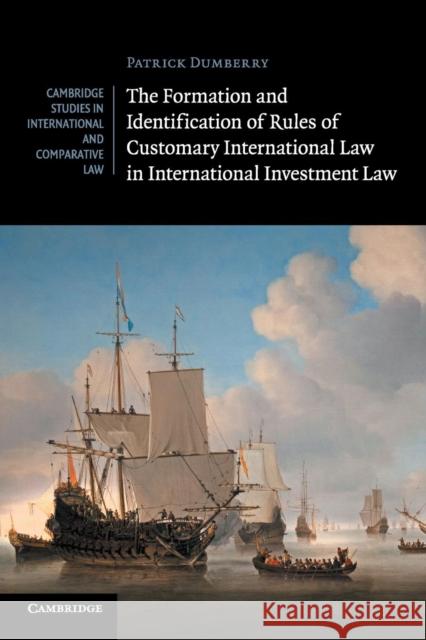 The Formation and Identification of Rules of Customary International Law in International Investment Law Patrick Dumberry 9781316503072 Cambridge University Press