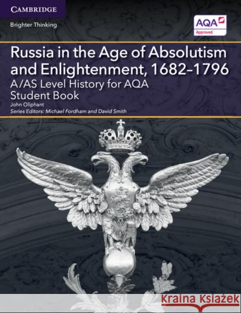A/AS Level History for AQA Russia in the Age of Absolutism and Enlightenment, 1682–1796 Student Book John Oliphant, Michael Fordham, David Smith 9781316504352 Cambridge University Press