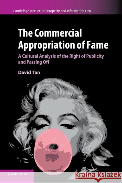 The Commercial Appropriation of Fame: A Cultural Analysis of the Right of Publicity and Passing Off David Tan 9781316504987 Cambridge University Press