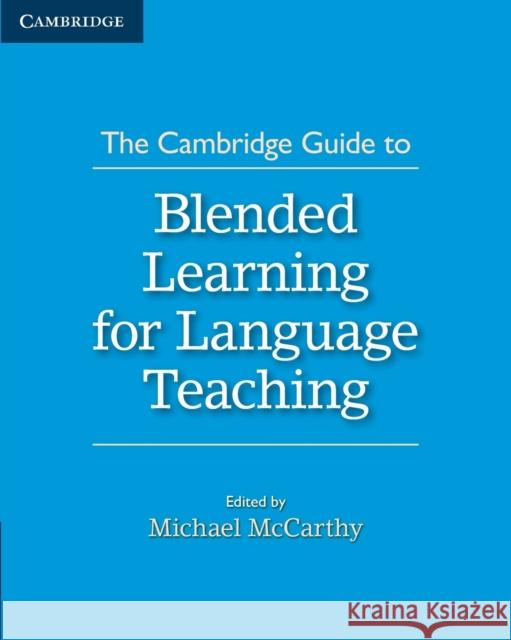 The Cambridge Guide to Blended Learning for Language Teaching Michael McCarthy 9781316505113
