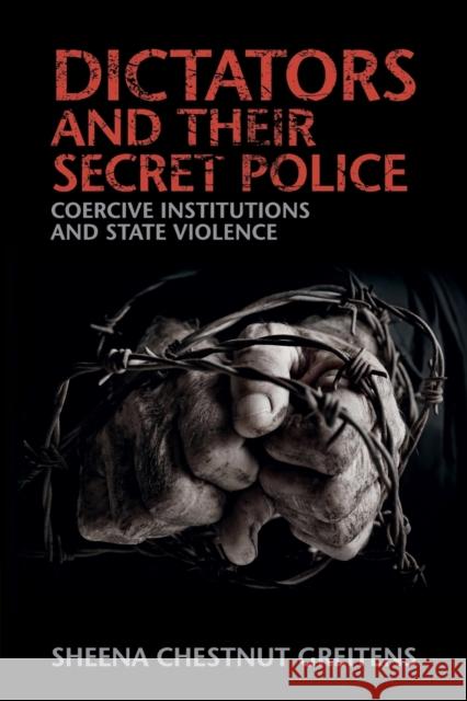 Dictators and Their Secret Police: Coercive Institutions and State Violence Greitens, Sheena Chestnut 9781316505311