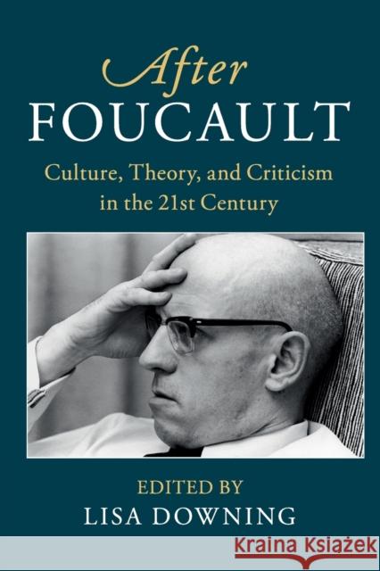 After Foucault: Culture, Theory, and Criticism in the 21st Century Lisa Downing 9781316506042 Cambridge University Press