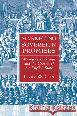 Marketing Sovereign Promises: Monopoly Brokerage and the Growth of the English State Gary W. Cox 9781316506097 Cambridge University Press