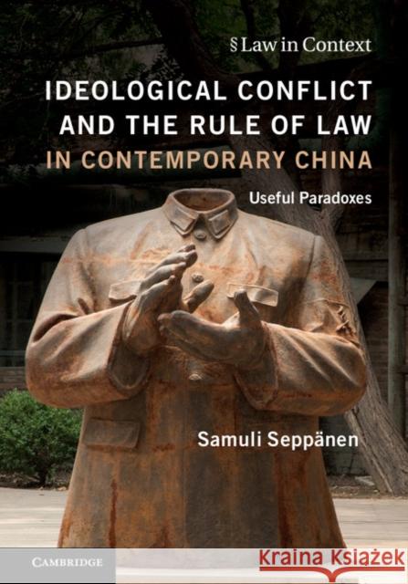 Ideological Conflict and the Rule of Law in Contemporary China: Useful Paradoxes Samuli Seppanen 9781316506189 Cambridge University Press