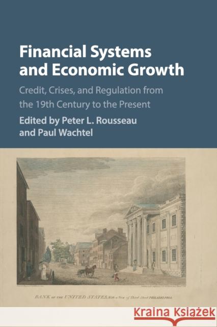 Financial Systems and Economic Growth: Credit, Crises, and Regulation from the 19th Century to the Present Peter L. Rousseau Paul Wachtel 9781316506264 Cambridge University Press