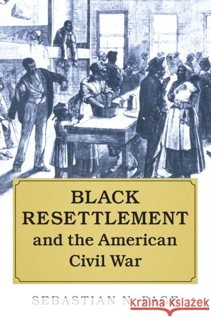 Black Resettlement and the American Civil War Sebastian N. (University of Oxford) Page 9781316506707 Cambridge University Press