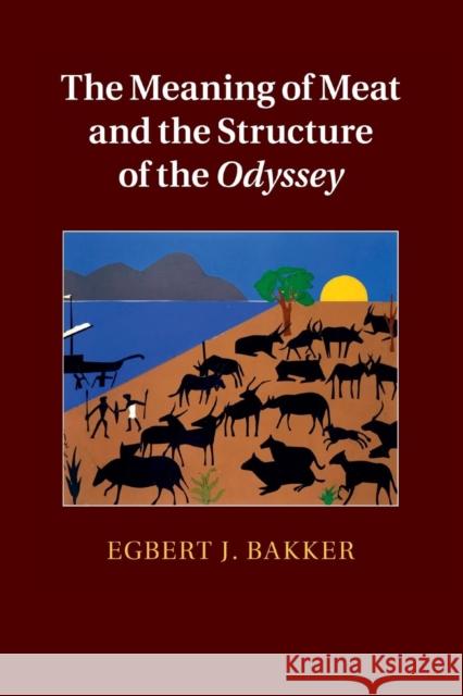 The Meaning of Meat and the Structure of the Odyssey Egbert J. Bakker 9781316506974 Cambridge University Press