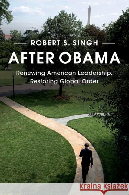 After Obama: Renewing American Leadership, Restoring Global Order Robert Singh   9781316507261 Cambridge University Press