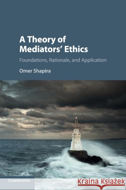 A Theory of Mediators' Ethics: Foundations, Rationale, and Application Shapira, Omer 9781316507636 Cambridge University Press