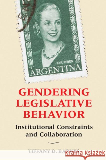 Gendering Legislative Behavior: Institutional Constraints and Collaboration Tiffany D. Barnes 9781316507650 CAMBRIDGE UNIVERSITY PRESS