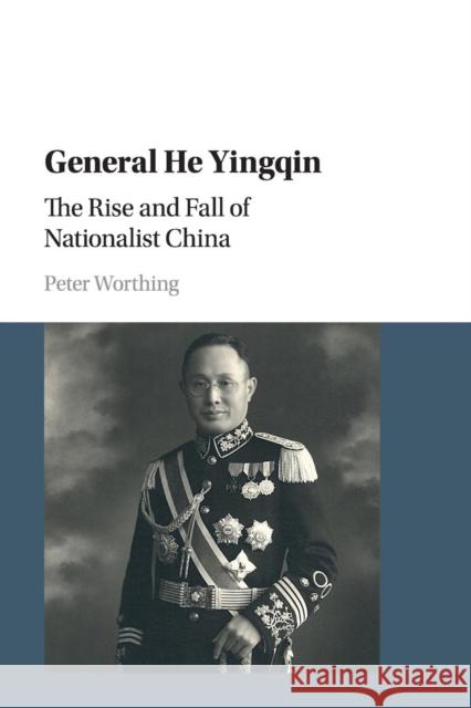 General He Yingqin: The Rise and Fall of Nationalist China Worthing, Peter 9781316507810