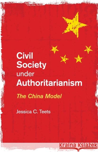 Civil Society Under Authoritarianism: The China Model Teets, Jessica C. 9781316507919 Cambridge University Press