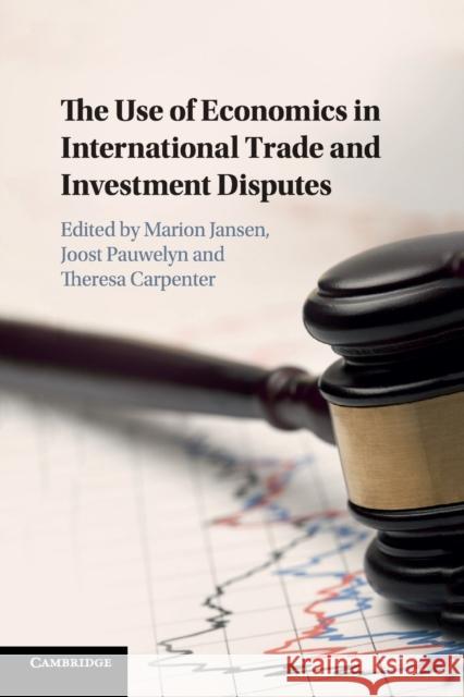 The Use of Economics in International Trade and Investment Disputes Theresa Carpenter, Marion Jansen, Joost Pauwelyn 9781316508053