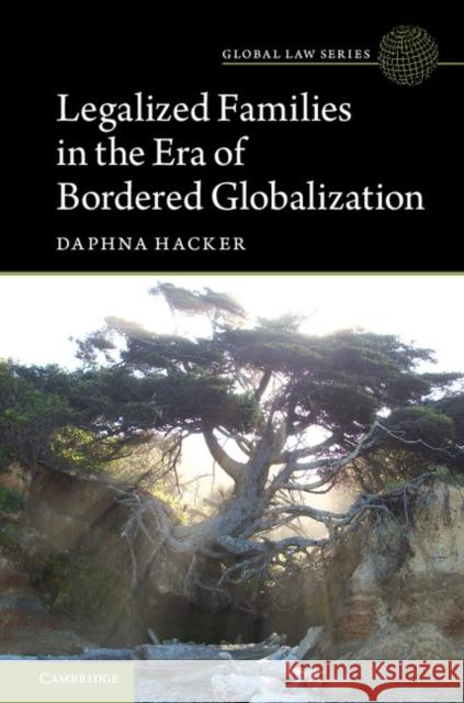 Legalized Families in the Era of Bordered Globalization Daphna Hacker 9781316508213 Cambridge University Press