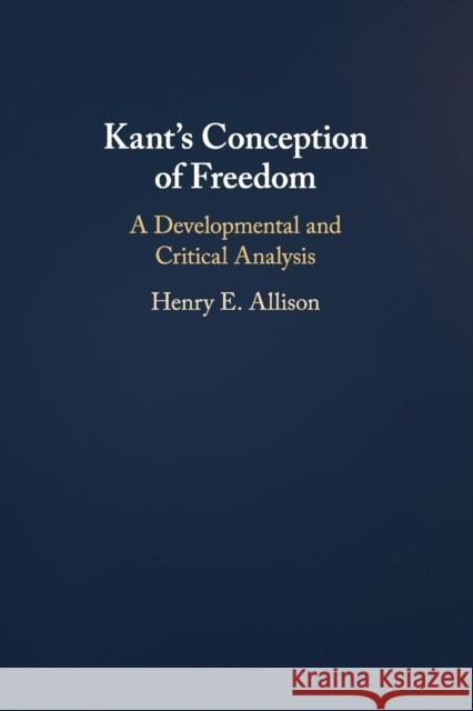 Kant's Conception of Freedom: A Developmental and Critical Analysis Henry E. Allison 9781316508466 Cambridge University Press