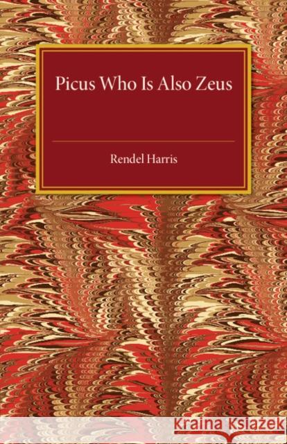 Picus Who Is Also Zeus Rendel Harris 9781316509531 Cambridge University Press