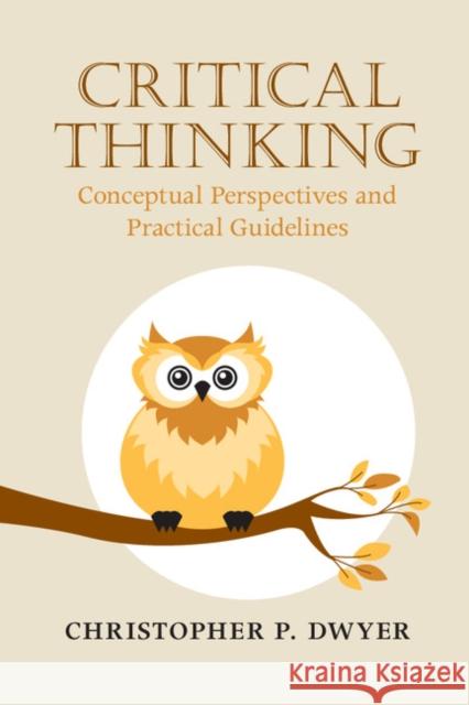 Critical Thinking: Conceptual Perspectives and Practical Guidelines Christopher P. Dwyer 9781316509951 Cambridge University Press