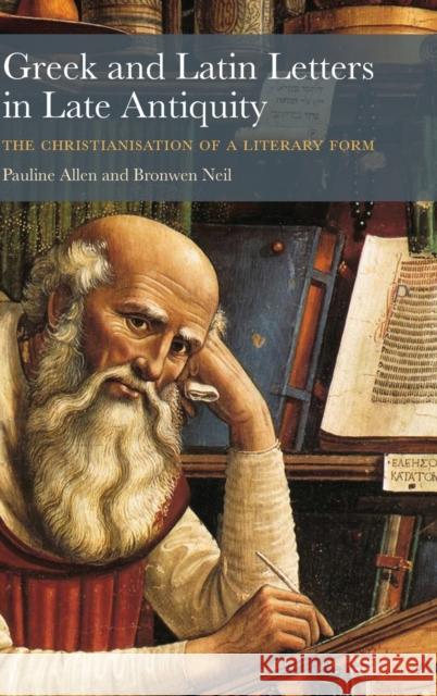Greek and Latin Letters in Late Antiquity: The Christianisation of a Literary Form Pauline Allen Bronwen Neil 9781316510131 Cambridge University Press