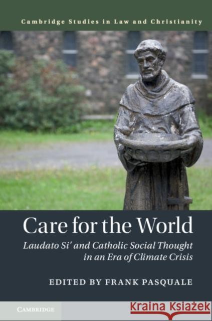 Care for the World: Laudato Si' and Catholic Social Thought in an Era of Climate Crisis Frank Pasquale Michael Perry 9781316510469 Cambridge University Press