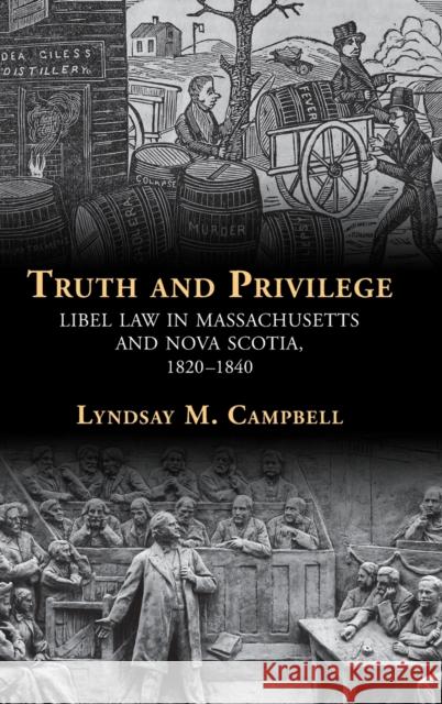 Truth and Privilege: Libel Law in Massachusetts and Nova Scotia, 1820-1840 Lyndsay Campbell (University of Calgary) 9781316510698