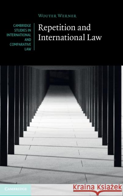 Repetition and International Law Wouter Werner 9781316510780