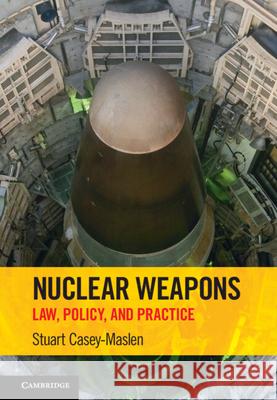 Nuclear Weapons: Law, Policy, and Practice Stuart Casey-Maslen (University of Pretoria) 9781316510858