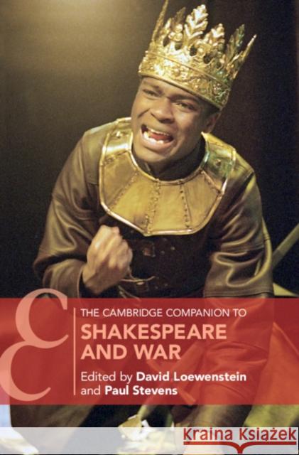 The Cambridge Companion to Shakespeare and War David Loewenstein, Paul Stevens (University of Toronto) 9781316510971