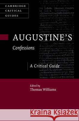 Augustine's ‘Confessions': A Critical Guide Thomas Williams (Georgetown University, Washington DC) 9781316511107