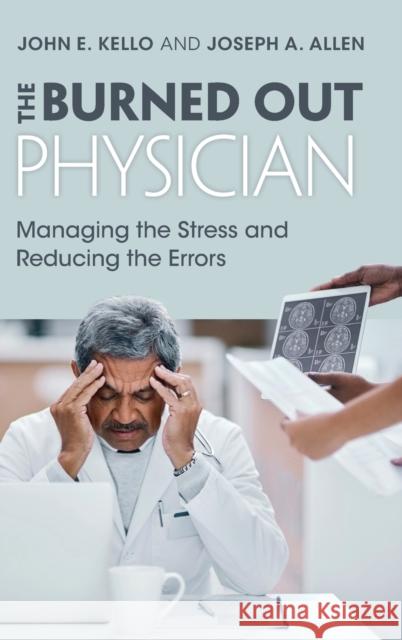 The Burned Out Physician: Managing the Stress and Reducing the Errors Kello, John E. 9781316511466 Cambridge University Press