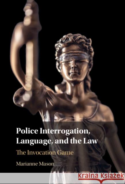 Police Interrogation, Language, and the Law Marianne (James Madison University, Virginia) Mason 9781316511527