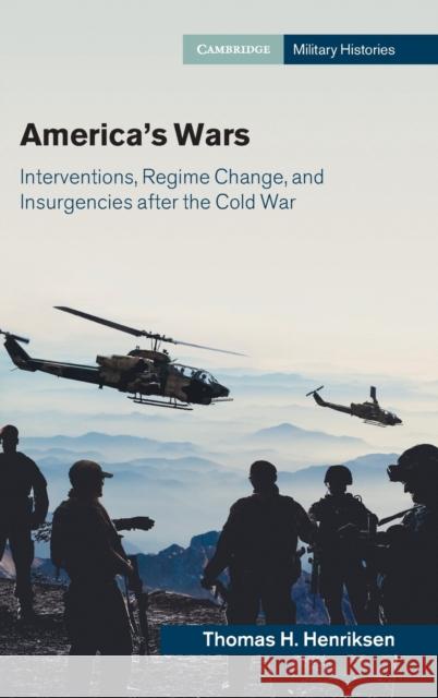 America's Wars: Interventions, Regime Change, and Insurgencies After the Cold War Thomas H. Henriksen 9781316511602 Cambridge University Press