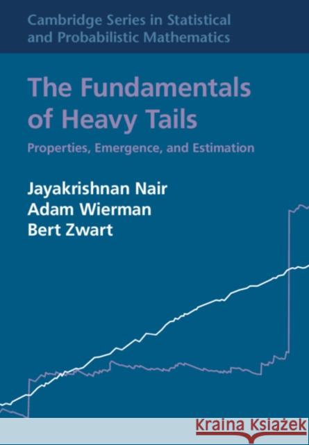 The Fundamentals of Heavy Tails: Properties, Emergence, and Estimation Jayakrishnan Nair Adam Wierman Bert Zwart 9781316511732