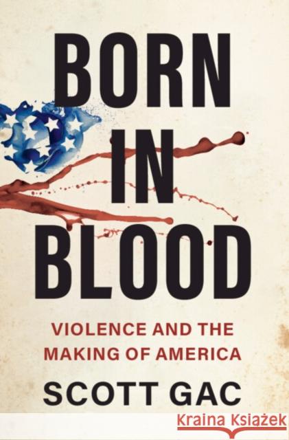 Born in Blood: Violence and the Making of America Scott (Trinity College, Connecticut) Gac 9781316511886 Cambridge University Press