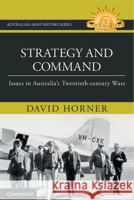 Strategy and Command: Issues in Australia's Twentieth-Century Wars David (Australian National University, Canberra) Horner 9781316512371