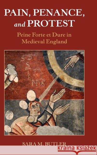 Pain, Penance, and Protest: Peine Forte et Dure in Medieval England Sara M. Butler 9781316512388 Cambridge University Press