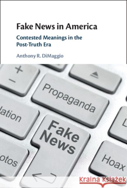 Fake News in America Anthony R. (Lehigh University, Pennsylvania) DiMaggio 9781316512456 Cambridge University Press