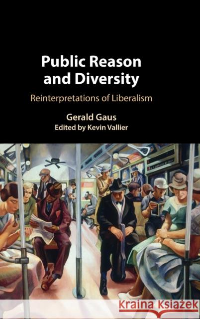 Public Reason and Diversity: Reinterpretations of Liberalism Gerald Gaus, Kevin Vallier (Bowling Green State University, Ohio) 9781316512593